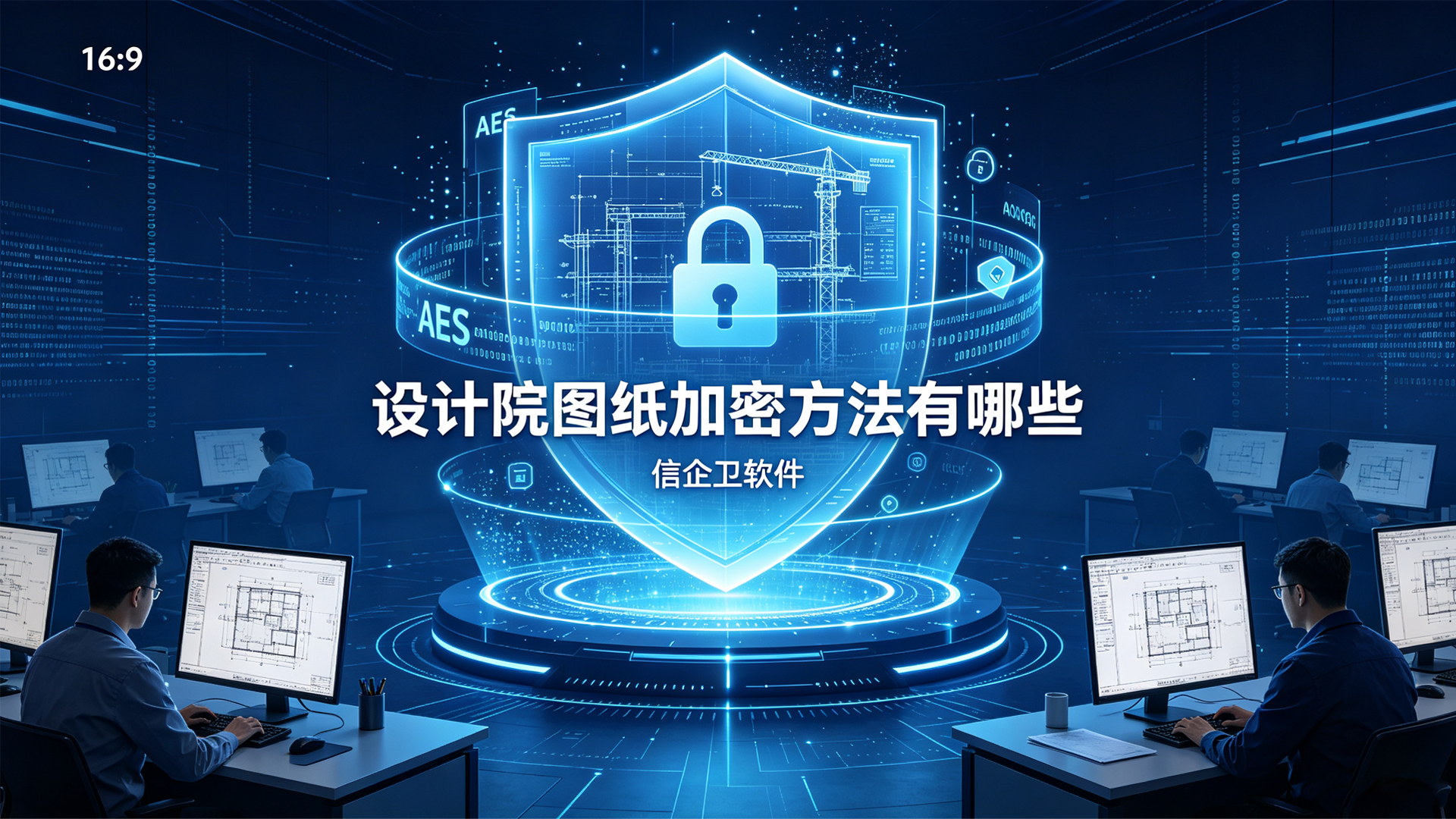 设计院图纸加密方法有哪些？5种给设计院图纸加密的解决方案，设计院防泄密必备