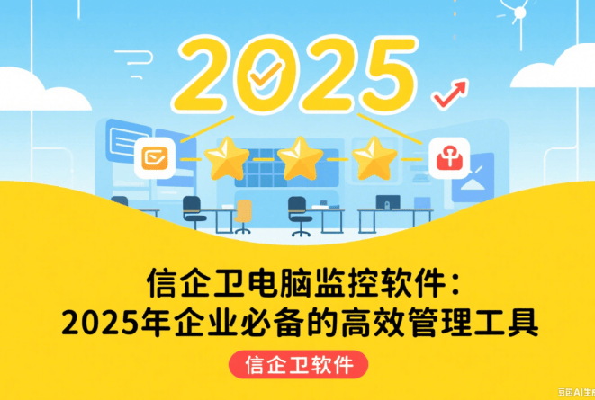 信企卫电脑屏幕实时监控软件：2025企业安全管理的新利器