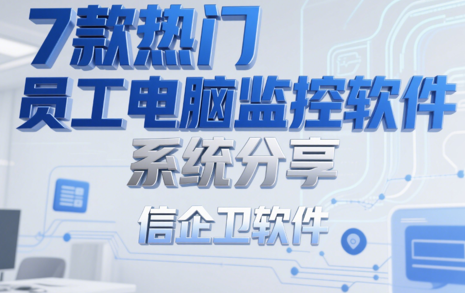 2025年公司都用什么监控员工电脑？7款热门员工电脑监控软件系统分享  