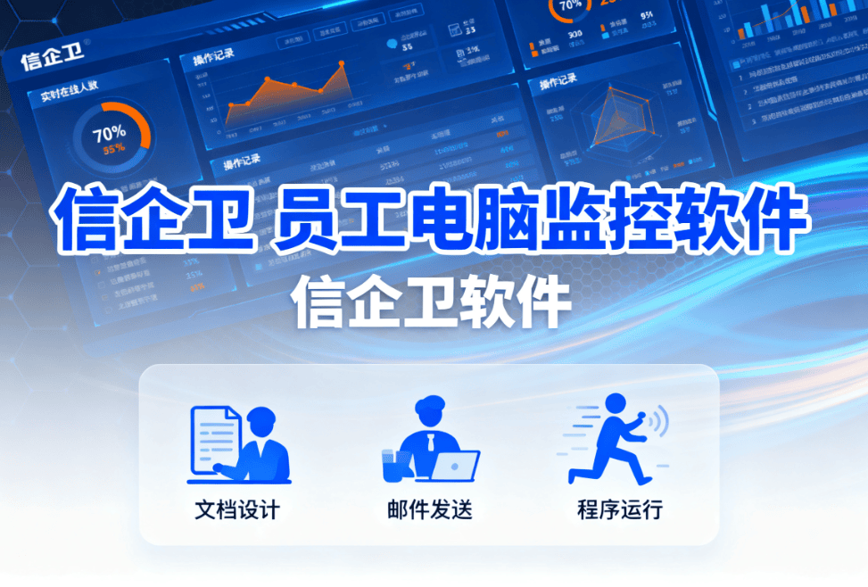员工电脑监控软件都有什么功能？4款公司常用软件推荐（含信企卫）