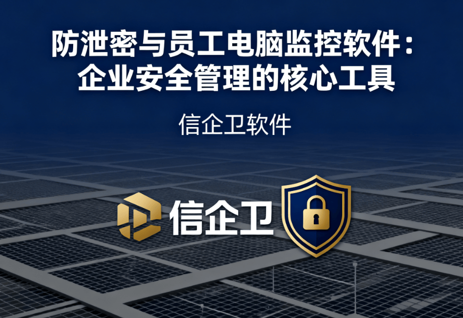 防泄密与员工电脑监控软件：企业安全管理的核心工具