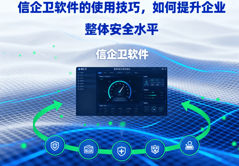 信企卫软件的使用技巧，如何提升企业整体安全水平？
