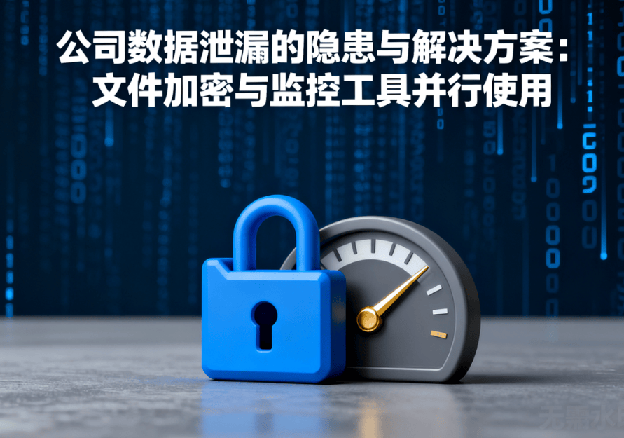 公司数据泄漏的隐患与解决方案：文件加密与监控工具并行使用 