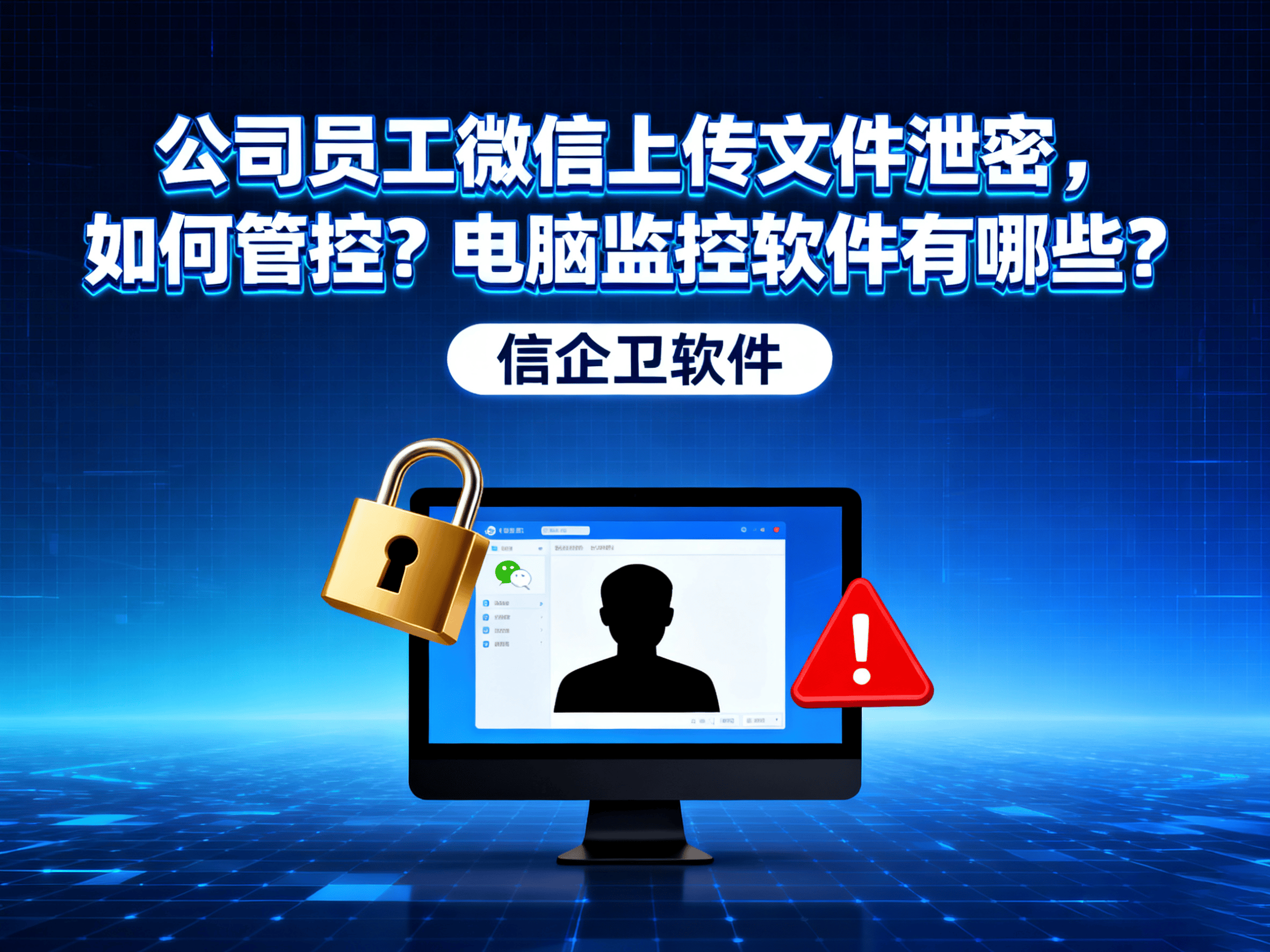 公司员工微信上传文件泄密，如何管控？电脑监控软件有哪些？