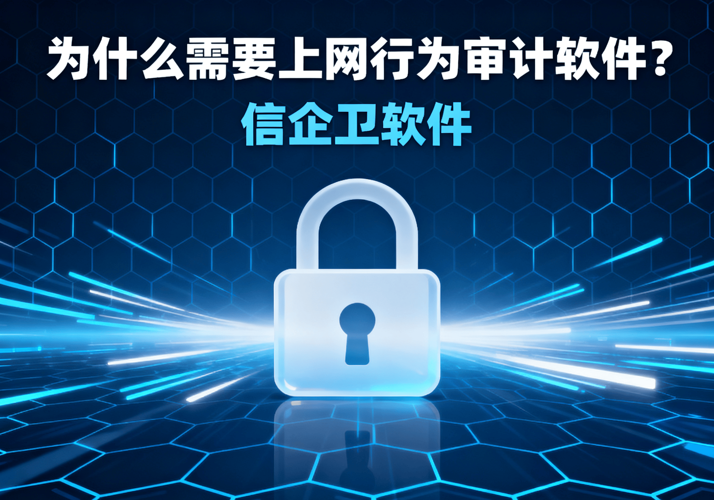 上网行为审计软件怎么选？信企卫软件带来全面安全防护