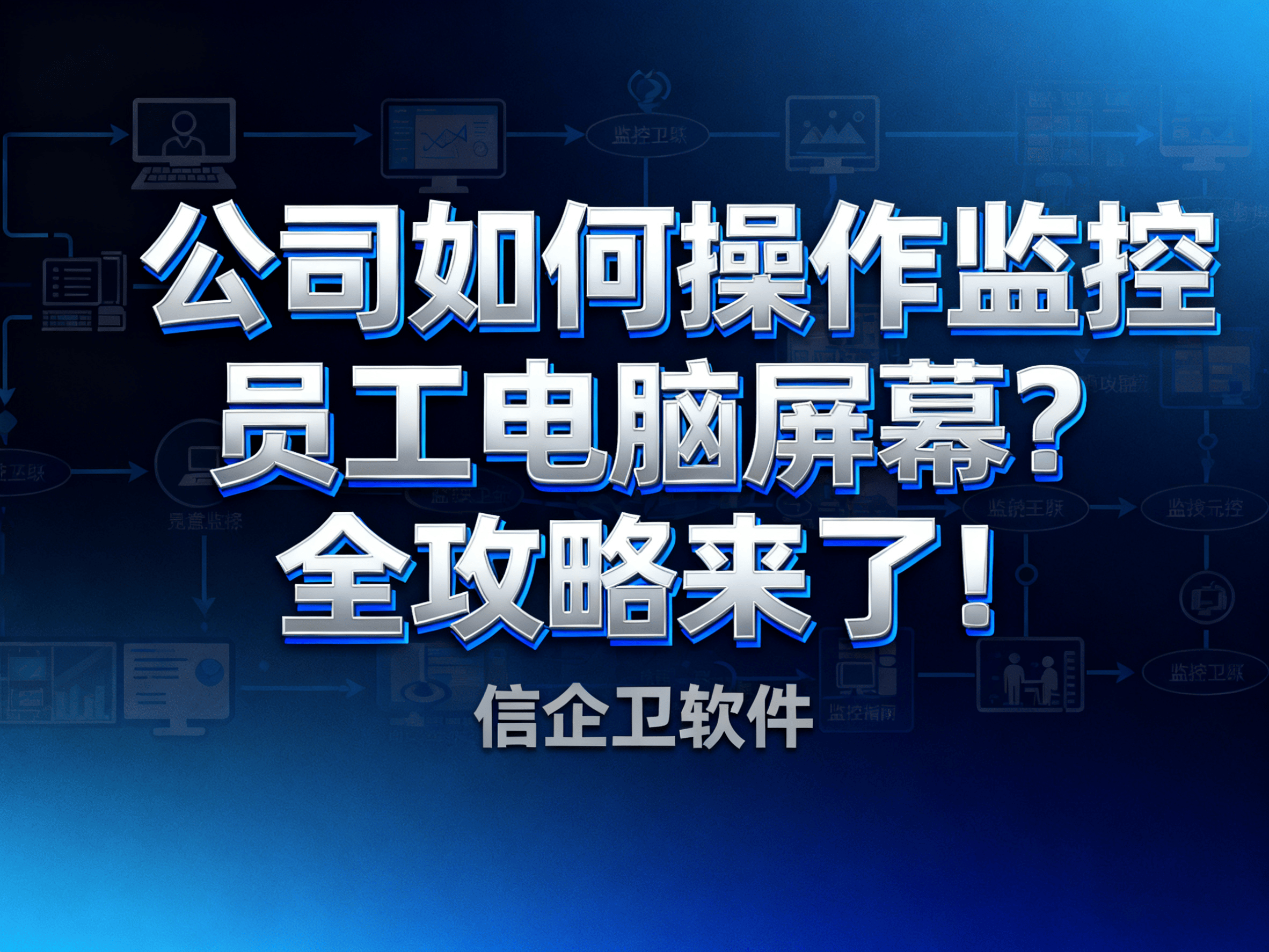 公司如何操作监控员工电脑屏幕？全攻略来了！