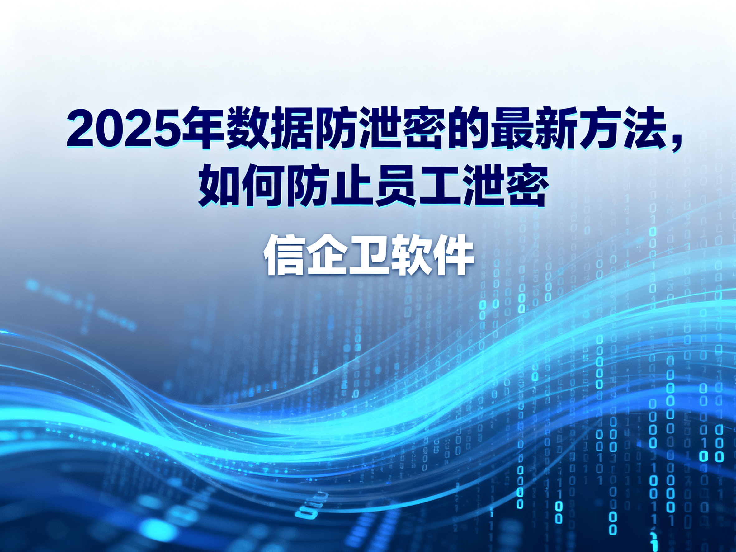 2025年数据防泄密的最新方法，如何防止员工泄密？必备软件推荐
