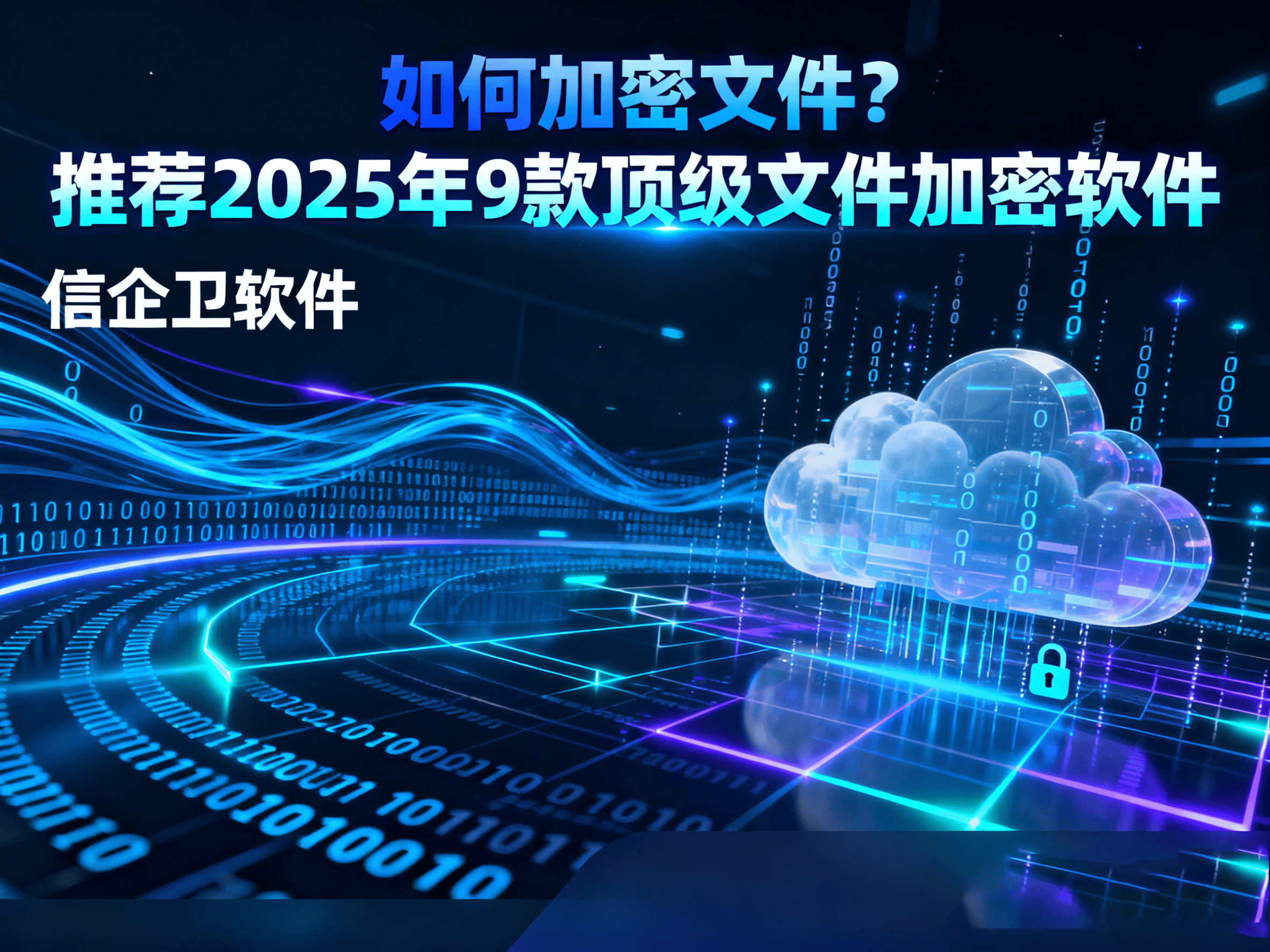 如何加密文件？推荐2025年9款顶级文件加密软件，确保数据安全